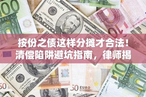 北京按份之债这样分摊才合法！清偿陷阱避坑指南，律师揭秘关键条款