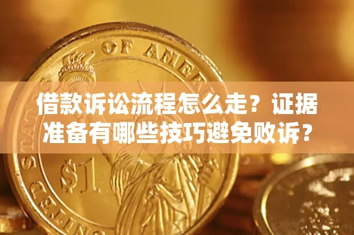 北京借款诉讼流程怎么走？证据准备有哪些技巧避免败诉？
