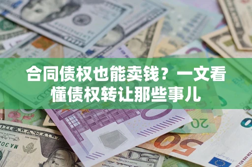 北京合同债权也能卖钱？一文看懂债权转让那些事儿