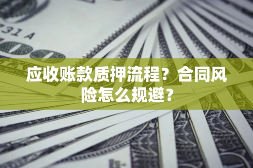 北京应收账款质押流程？合同风险怎么规避？