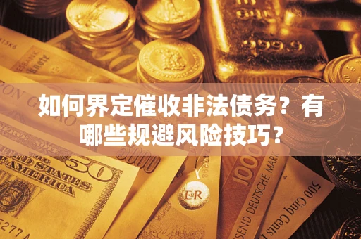 北京如何界定催收非法债务？有哪些规避风险技巧？