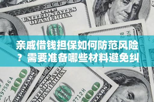 北京亲戚借钱担保如何防范风险？需要准备哪些材料避免纠纷？
