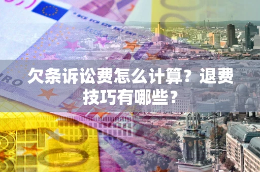 北京欠条诉讼费怎么计算？退费技巧有哪些？