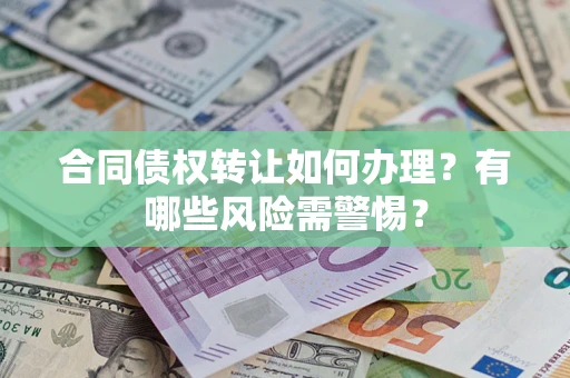 北京合同债权转让如何办理？有哪些风险需警惕？