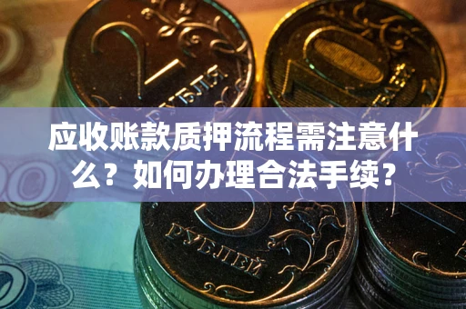 北京应收账款质押流程需注意什么？如何办理合法手续？