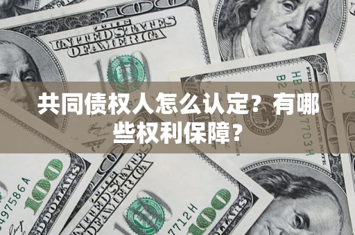 北京共同债权人怎么认定？有哪些权利保障？