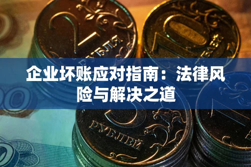 北京企业坏账应对指南：法律风险与解决之道