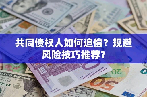 北京共同债权人如何追偿？规避风险技巧推荐？