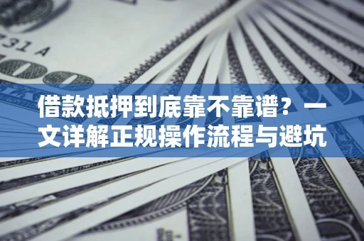 北京借款抵押到底靠不靠谱？一文详解正规操作流程与避坑指南