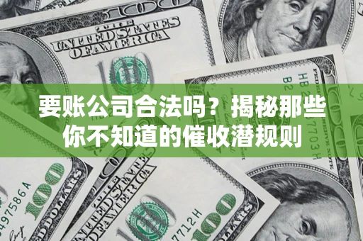 北京要账公司合法吗？揭秘那些你不知道的催收潜规则
