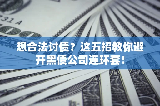北京想合法讨债？这五招教你避开黑债公司连环套！