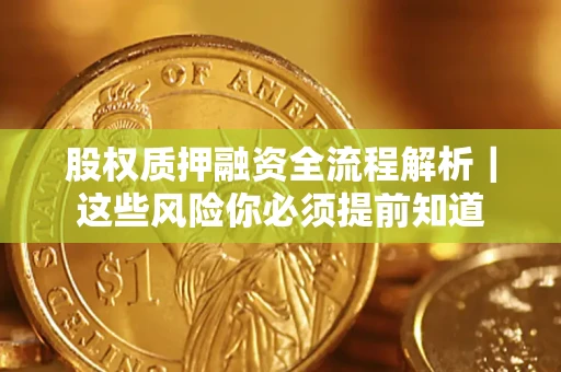 北京股权质押融资全流程解析｜这些风险你必须提前知道