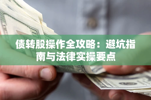 北京债转股操作全攻略：避坑指南与法律实操要点