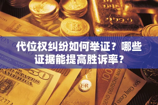 北京代位权纠纷如何举证？哪些证据能提高胜诉率？
