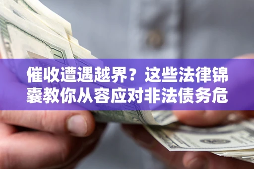 北京催收遭遇越界？这些法律锦囊教你从容应对非法债务危机