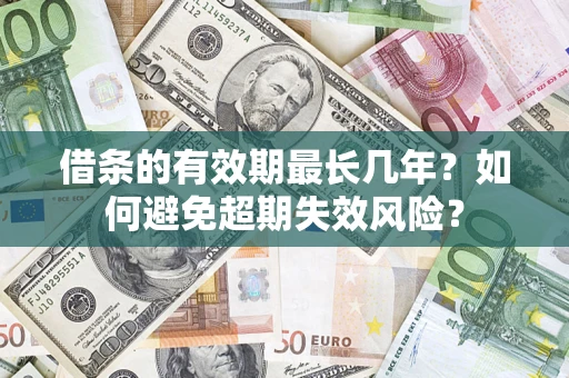 北京借条的有效期最长几年？如何避免超期失效风险？