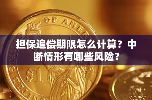 北京担保追偿期限怎么计算？中断情形有哪些风险？