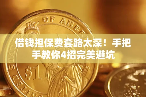 北京借钱担保费套路太深！手把手教你4招完美避坑
