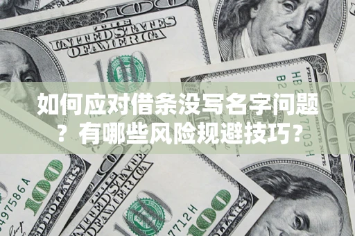 北京如何应对借条没写名字问题？有哪些风险规避技巧？
