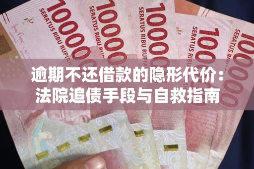 北京逾期不还借款的隐形代价：法院追债手段与自救指南
