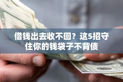 北京借钱出去收不回？这5招守住你的钱袋子不背债